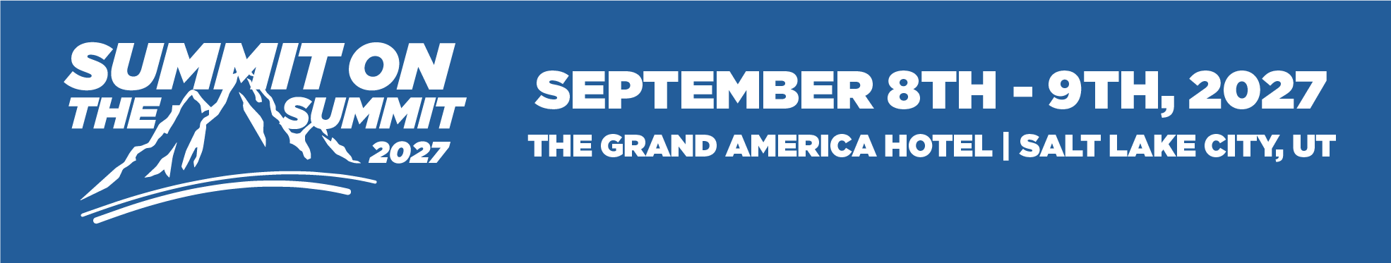 Summit on the Summit 2027 — September 8th - 9th, 2027 — The Grand America Hotel, Salt Lake City, UT